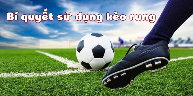 Bí quyết sử dụng kèo hiệu quả nhất