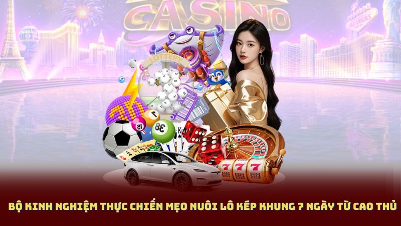 Bộ kinh nghiệm thực chiến Mẹo Nuôi Lô Kép Khung 7 Ngày từ cao thủ