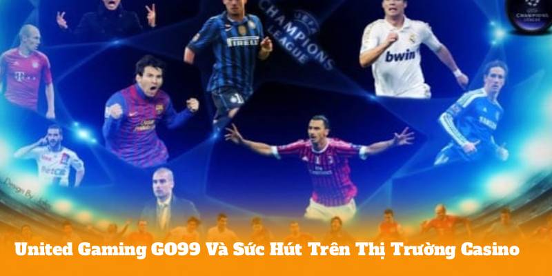 United Gaming GO99 Và Sức Hút Trên Thị Trường Casino